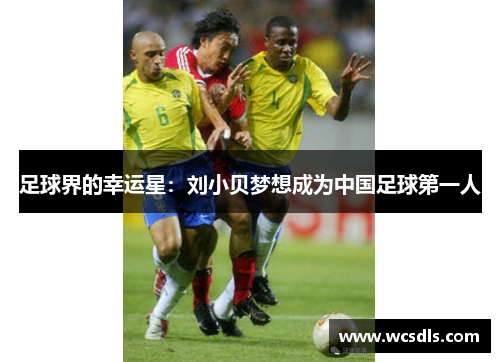 足球界的幸运星：刘小贝梦想成为中国足球第一人