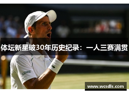 体坛新星破30年历史纪录：一人三赛满贯